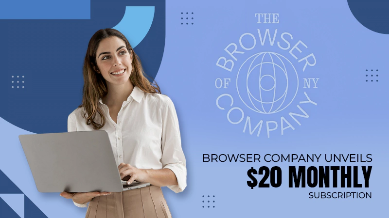 Browser Company Unveils $20 Monthly Subscription