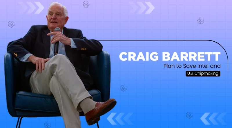 Craig Barrett’s $40 Billion Plan to Save Intel and U.S. Chipmaking