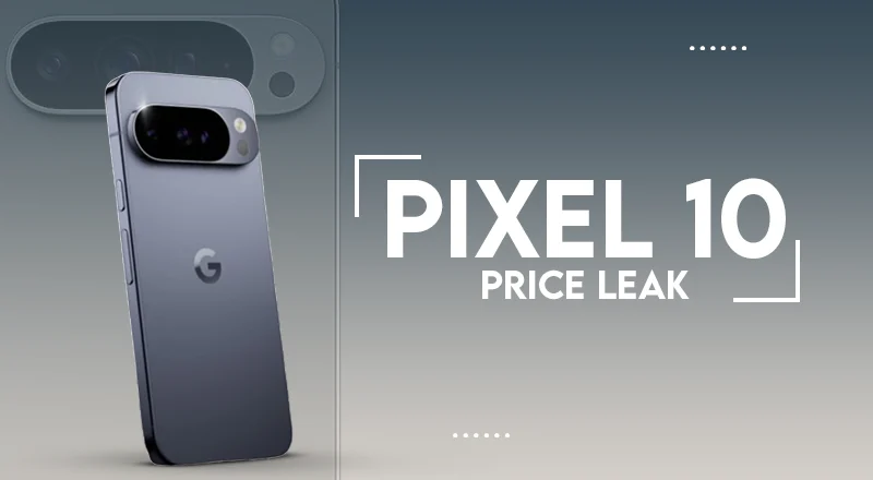 Pixel 10 Pro Price Leak Unveils Google’s Big Bet