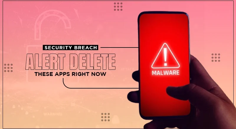Security Breach Alert: The Apps You Need to Delete Right Now to Protect Your Data