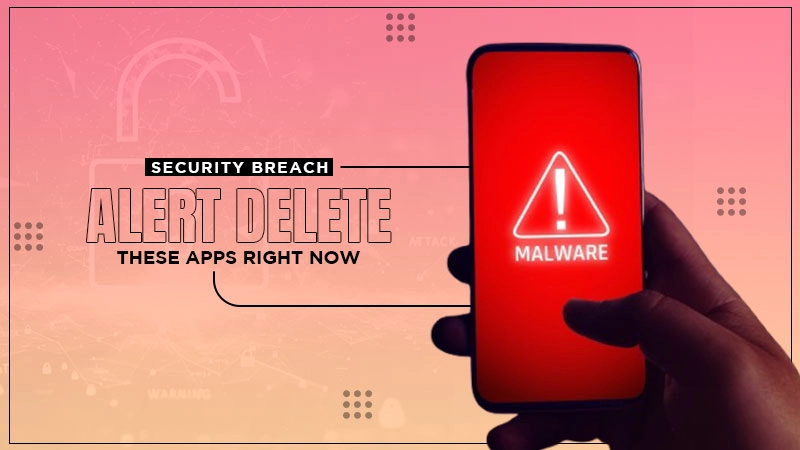 security breach alert delete these apps right now