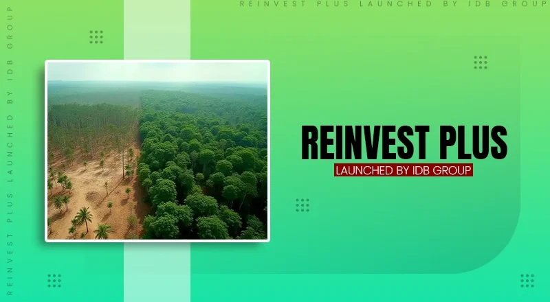 ReInvest+ Launched: IDB Group’s Bold Plan to Unlock Private Climate Finance in Latin America
